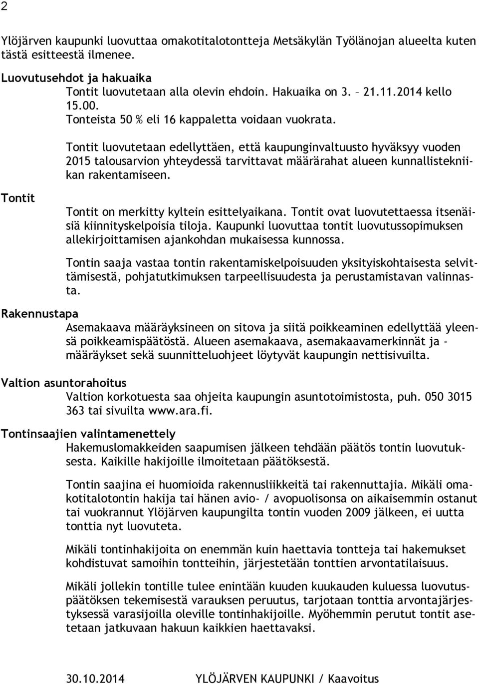 Tontit luovutetaan edellyttäen, että kaupunginvaltuusto hyväksyy vuoden 2015 talousarvion yhteydessä tarvittavat määrärahat alueen kunnallistekniikan rakentamiseen.