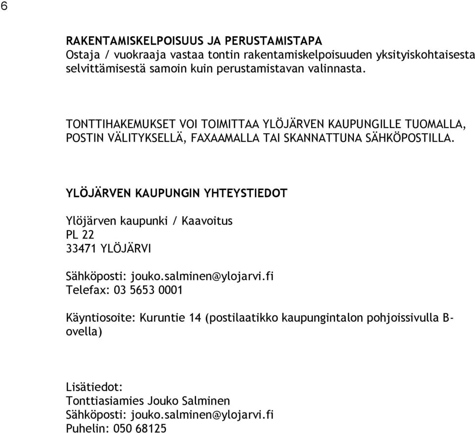 YLÖJÄRVEN KAUPUNGIN YHTEYSTIEDOT Ylöjärven kaupunki / Kaavoitus PL 22 33471 YLÖJÄRVI Sähköposti: jouko.salminen@ylojarvi.