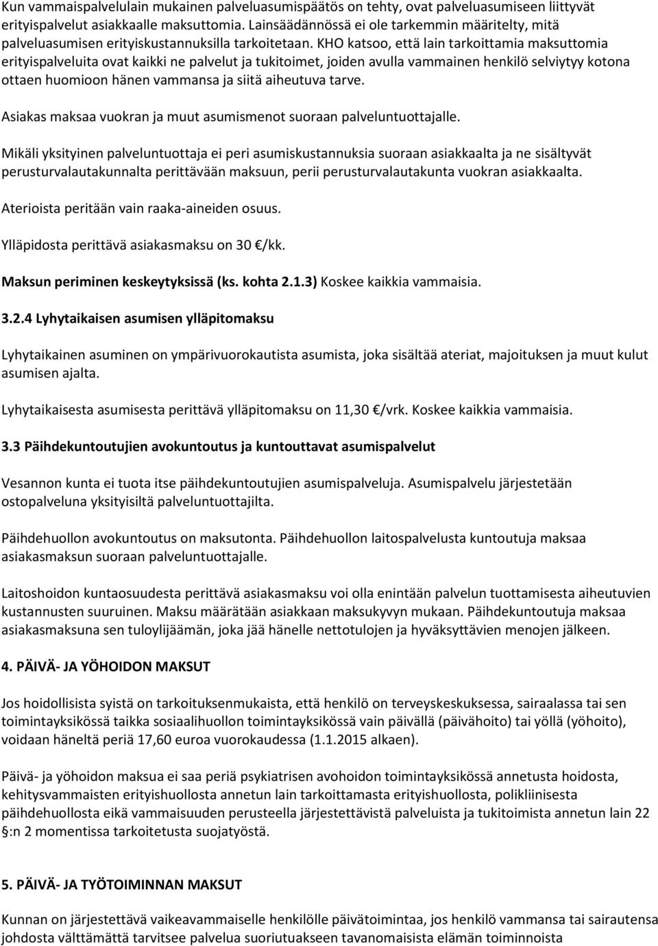 KHO katsoo, että lain tarkoittamia maksuttomia erityispalveluita ovat kaikki ne palvelut ja tukitoimet, joiden avulla vammainen henkilö selviytyy kotona ottaen huomioon hänen vammansa ja siitä