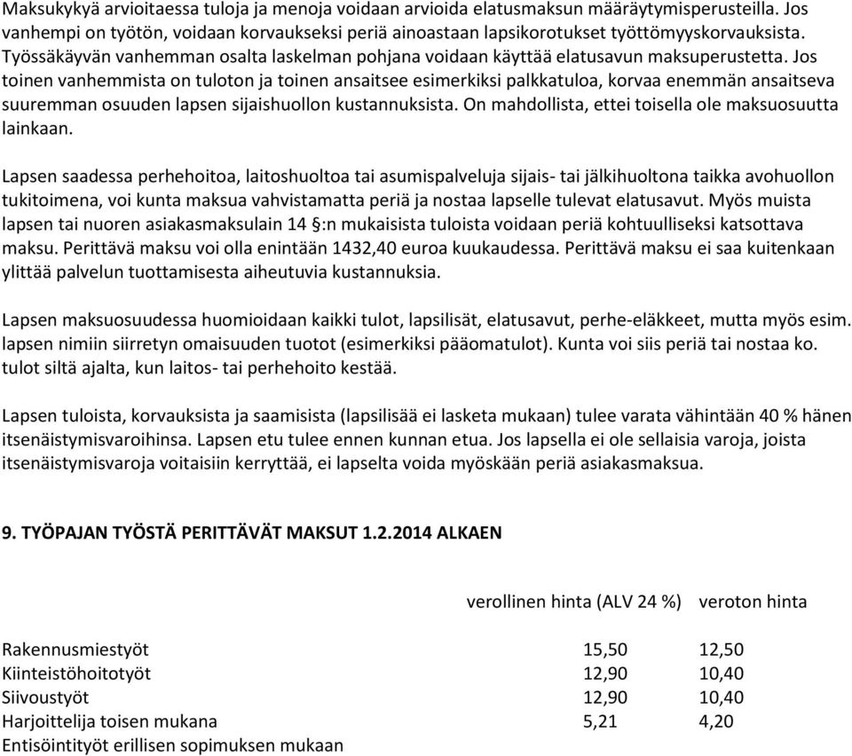 Jos toinen vanhemmista on tuloton ja toinen ansaitsee esimerkiksi palkkatuloa, korvaa enemmän ansaitseva suuremman osuuden lapsen sijaishuollon kustannuksista.