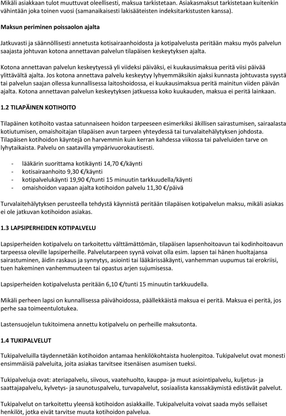 keskeytyksen ajalta. Kotona annettavan palvelun keskeytyessä yli viideksi päiväksi, ei kuukausimaksua peritä viisi päivää ylittävältä ajalta.