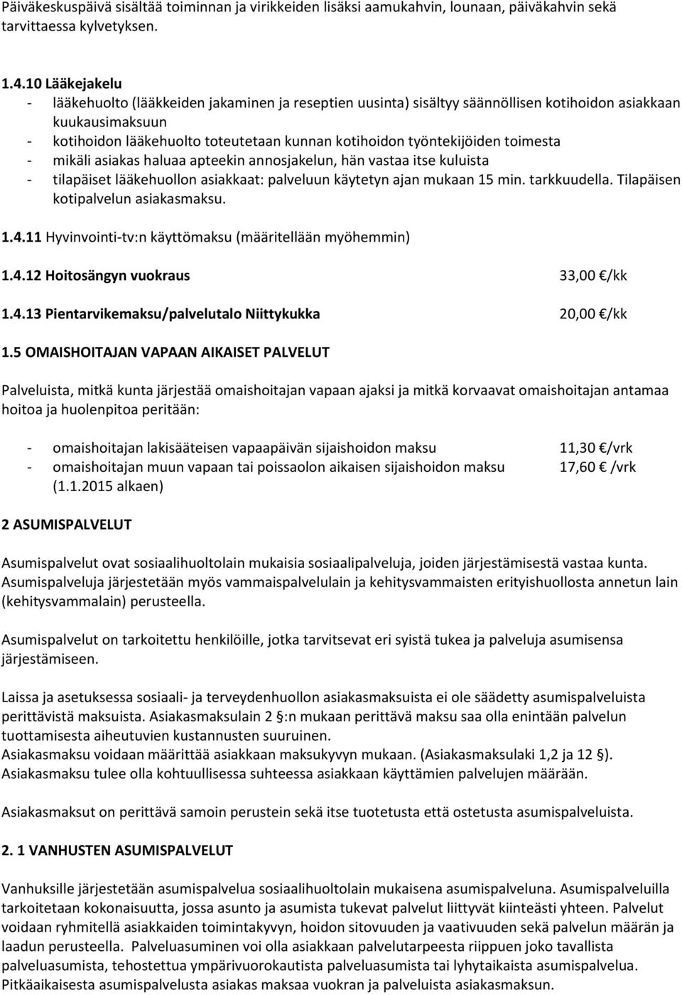 työntekijöiden toimesta - mikäli asiakas haluaa apteekin annosjakelun, hän vastaa itse kuluista - tilapäiset lääkehuollon asiakkaat: palveluun käytetyn ajan mukaan 15 min. tarkkuudella.