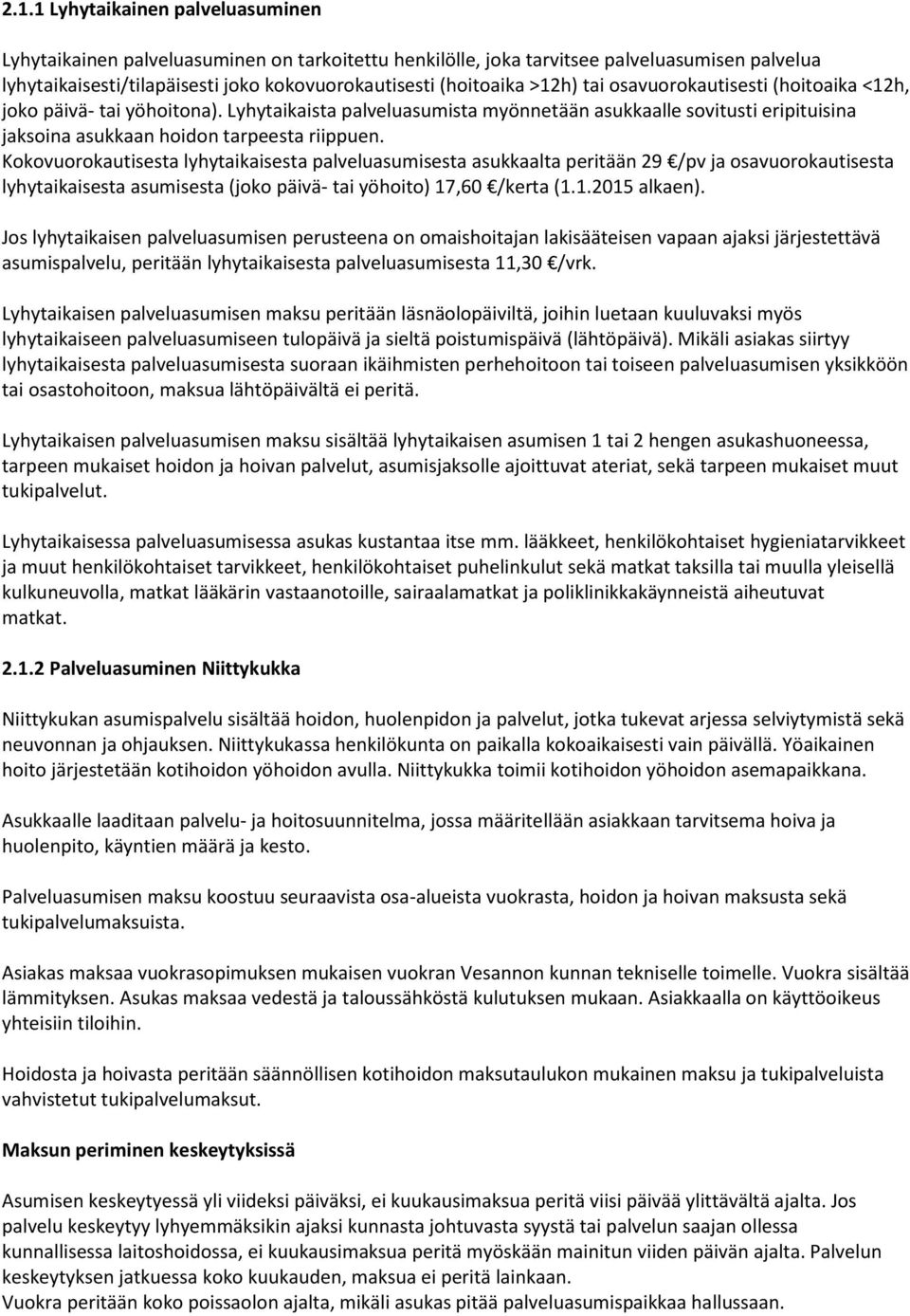 Kokovuorokautisesta lyhytaikaisesta palveluasumisesta asukkaalta peritään 29 /pv ja osavuorokautisesta lyhytaikaisesta asumisesta (joko päivä- tai yöhoito) 17,60 /kerta (1.1.2015 alkaen).