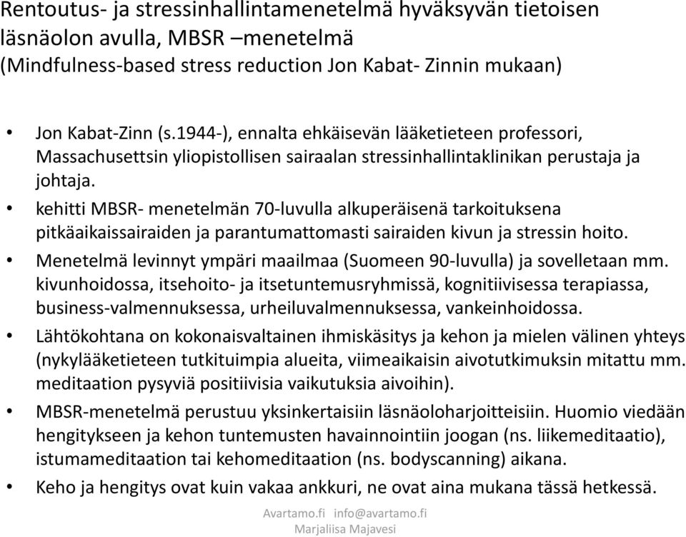 kehitti MBSR- menetelmän 70-luvulla alkuperäisenä tarkoituksena pitkäaikaissairaiden ja parantumattomasti sairaiden kivun ja stressin hoito.