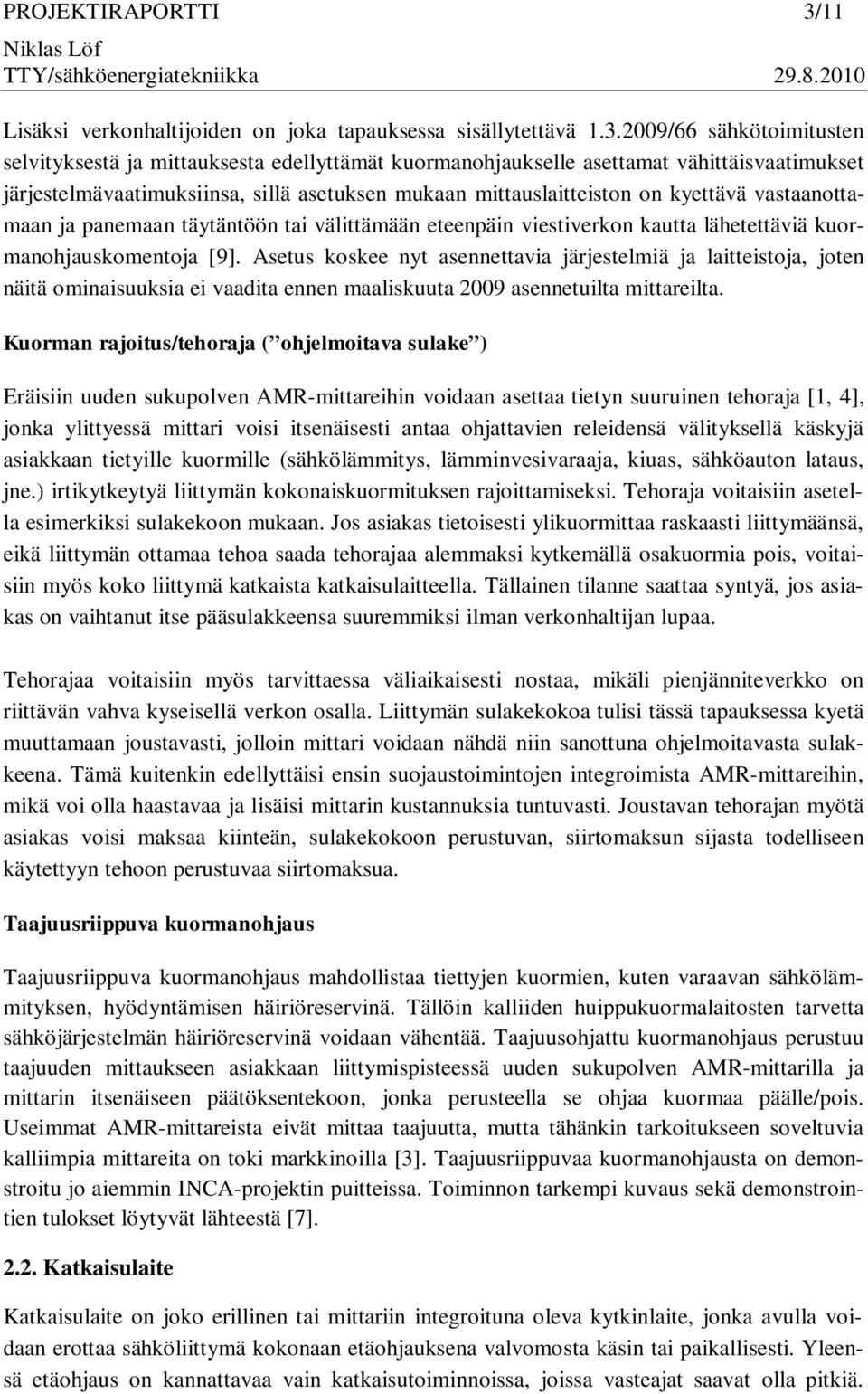 2009/66 sähkötoimitusten selvityksestä ja mittauksesta edellyttämät kuormanohjaukselle asettamat vähittäisvaatimukset järjestelmävaatimuksiinsa, sillä asetuksen mukaan mittauslaitteiston on kyettävä
