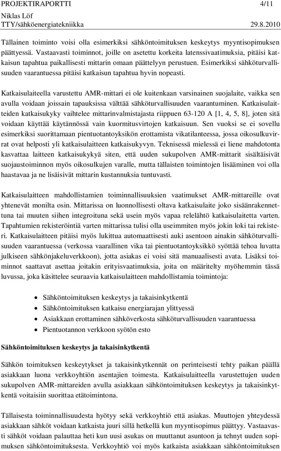 Esimerkiksi sähköturvallisuuden vaarantuessa pitäisi katkaisun tapahtua hyvin nopeasti.