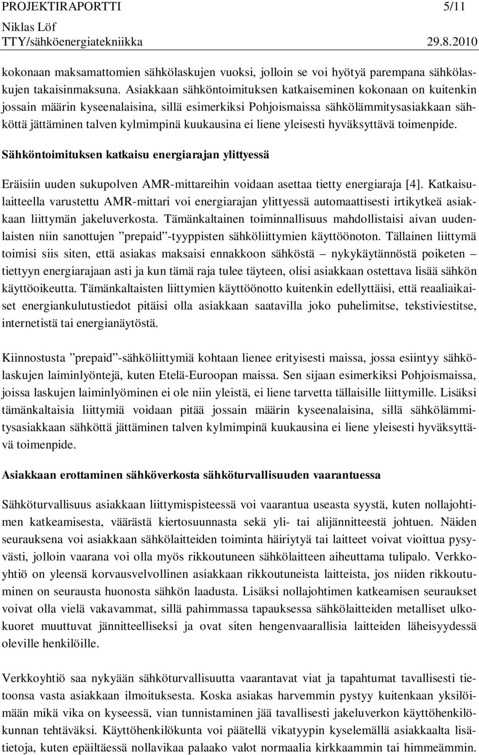 ei liene yleisesti hyväksyttävä toimenpide. Sähköntoimituksen katkaisu energiarajan ylittyessä Eräisiin uuden sukupolven AMR-mittareihin voidaan asettaa tietty energiaraja [4].
