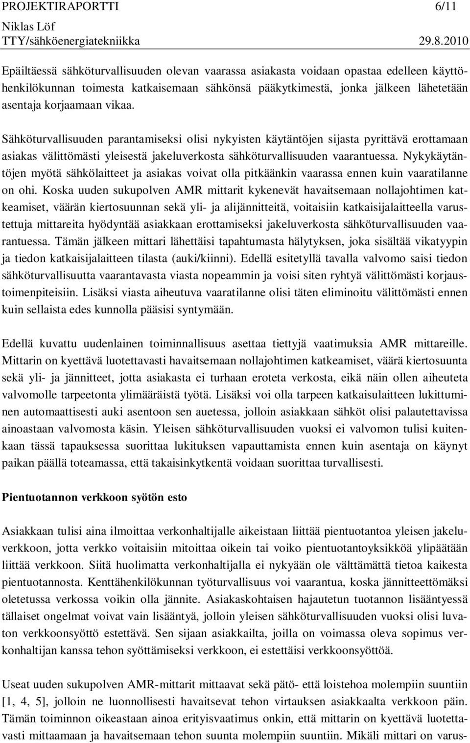 Nykykäytäntöjen myötä sähkölaitteet ja asiakas voivat olla pitkäänkin vaarassa ennen kuin vaaratilanne on ohi.