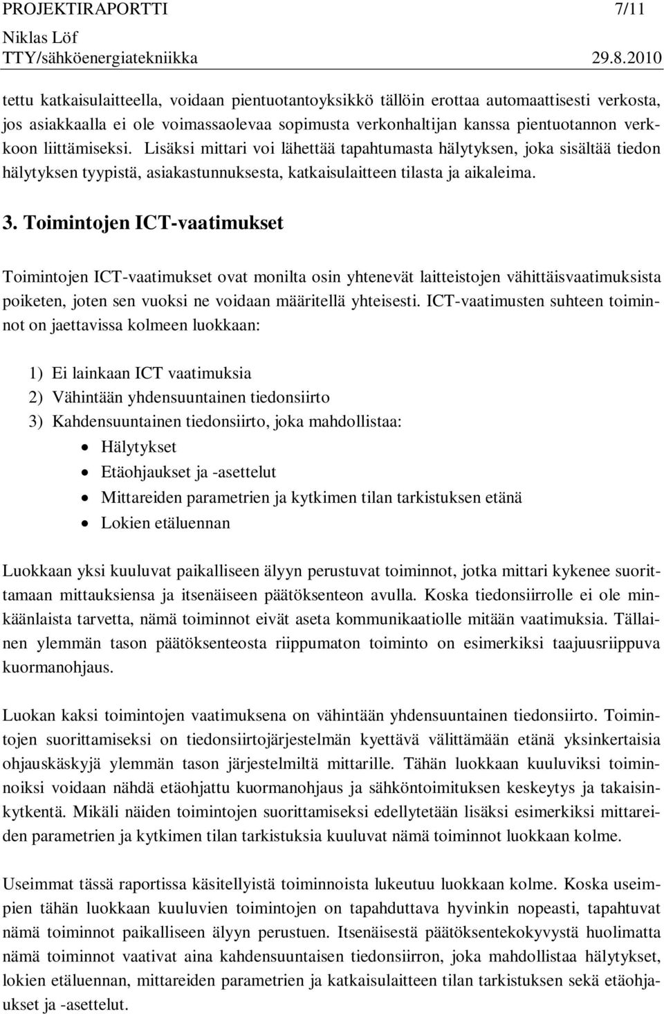 Toimintojen ICT-vaatimukset Toimintojen ICT-vaatimukset ovat monilta osin yhtenevät laitteistojen vähittäisvaatimuksista poiketen, joten sen vuoksi ne voidaan määritellä yhteisesti.