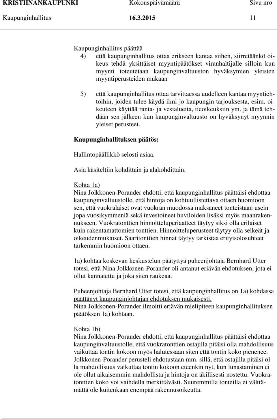 kaupunginvaltuuston hyväksymien yleisten myyntiperusteiden mukaan 5) että kaupunginhallitus ottaa tarvittaessa uudelleen kantaa myyntiehtoihin, joiden tulee käydä ilmi jo kaupungin tarjouksesta, esim.