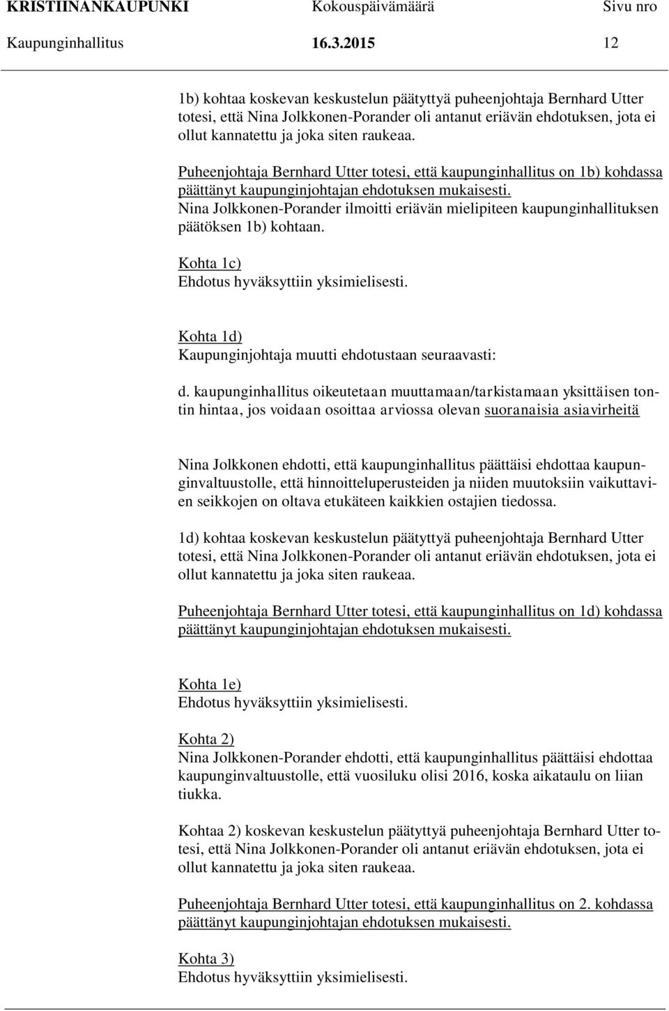 Puheenjohtaja Bernhard Utter totesi, että kaupunginhallitus on 1b) kohdassa päättänyt kaupunginjohtajan ehdotuksen mukaisesti.