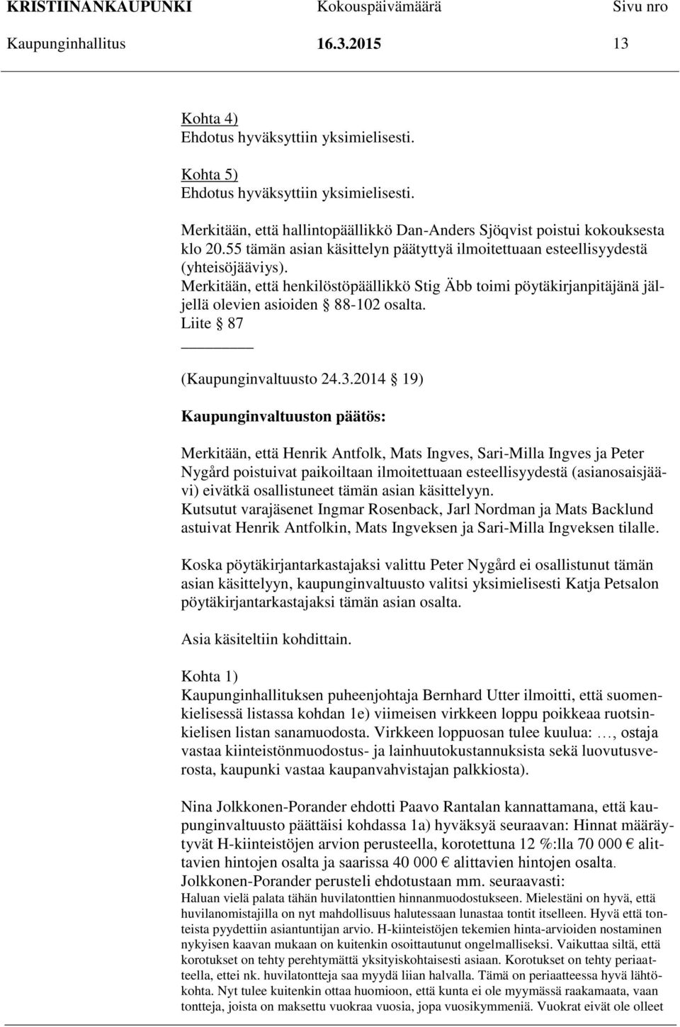 Merkitään, että henkilöstöpäällikkö Stig Äbb toimi pöytäkirjanpitäjänä jäljellä olevien asioiden 88-102 osalta. Liite 87 (Kaupunginvaltuusto 24.3.