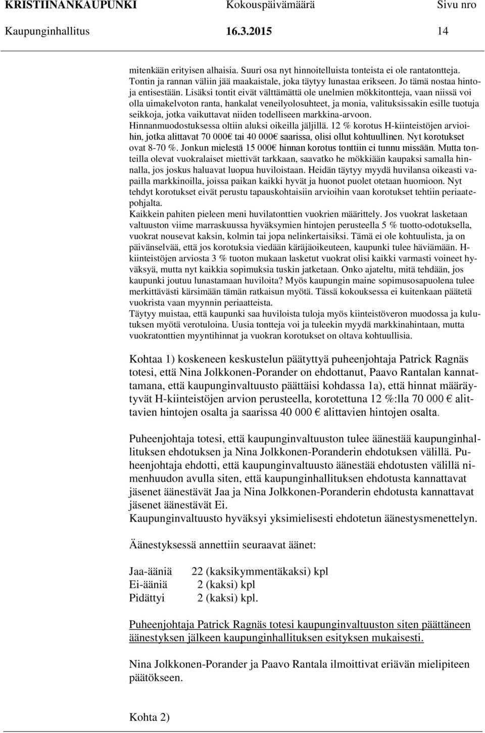Lisäksi tontit eivät välttämättä ole unelmien mökkitontteja, vaan niissä voi olla uimakelvoton ranta, hankalat veneilyolosuhteet, ja monia, valituksissakin esille tuotuja seikkoja, jotka vaikuttavat