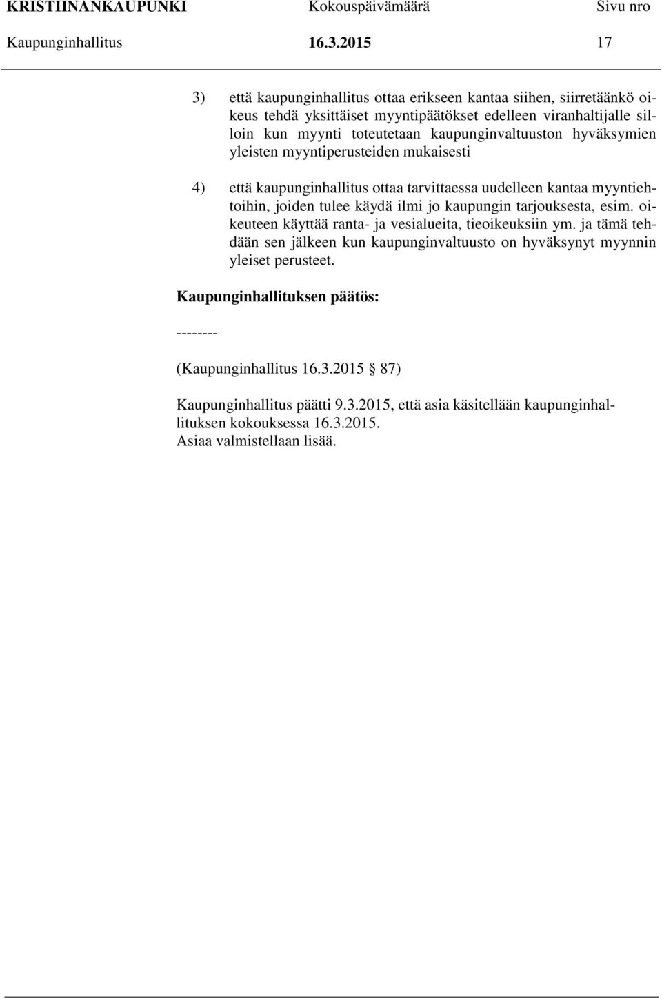 kaupunginvaltuuston hyväksymien yleisten myyntiperusteiden mukaisesti 4) että kaupunginhallitus ottaa tarvittaessa uudelleen kantaa myyntiehtoihin, joiden tulee käydä ilmi jo kaupungin