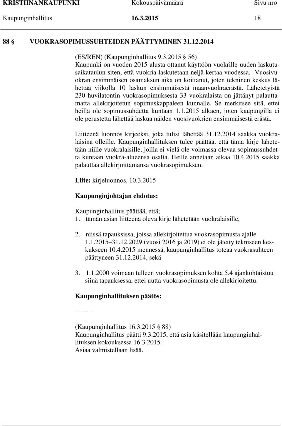 Lähetetyistä 230 huvilatontin vuokrasopimuksesta 33 vuokralaista on jättänyt palauttamatta allekirjoitetun sopimuskappaleen kunnalle. Se merkitsee sitä, ettei heillä ole sopimussuhdetta kuntaan 1.