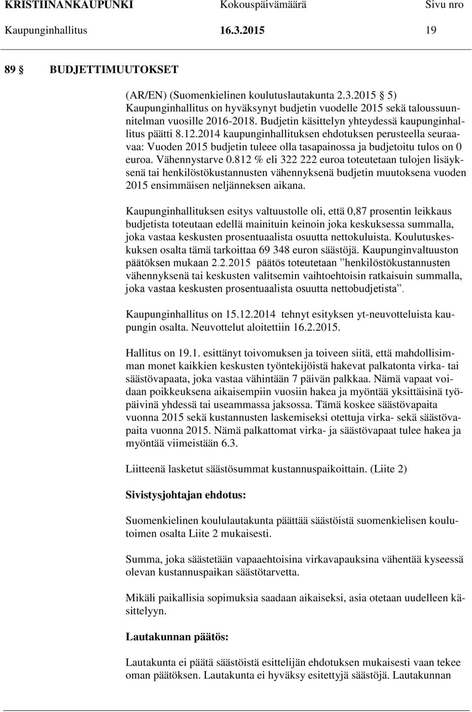 Vähennystarve 0.812 % eli 322 222 euroa toteutetaan tulojen lisäyksenä tai henkilöstökustannusten vähennyksenä budjetin muutoksena vuoden 2015 ensimmäisen neljänneksen aikana.