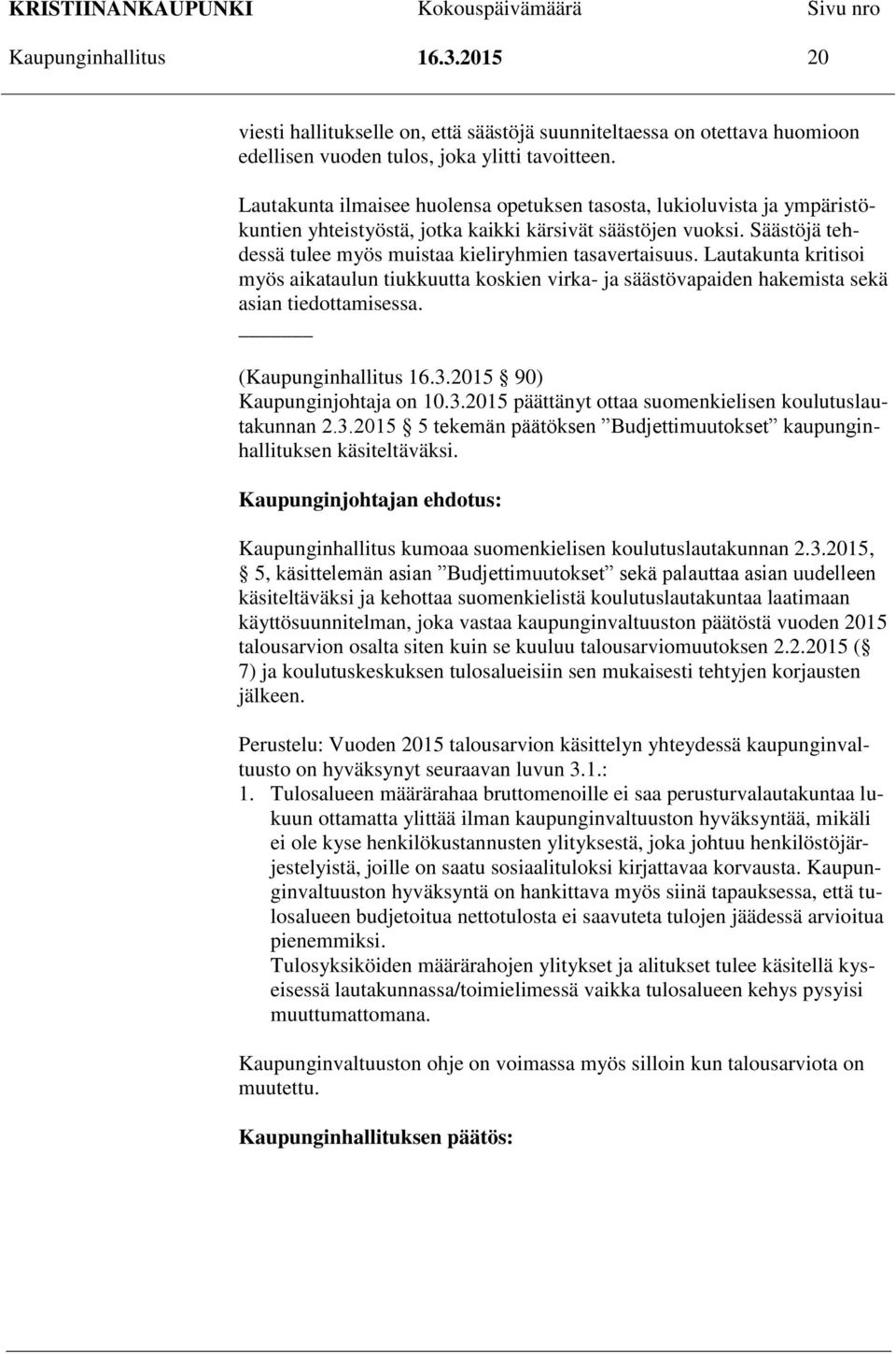 Lautakunta kritisoi myös aikataulun tiukkuutta koskien virka- ja säästövapaiden hakemista sekä asian tiedottamisessa. (Kaupunginhallitus 16.3.2015 90) Kaupunginjohtaja on 10.3.2015 päättänyt ottaa suomenkielisen koulutuslautakunnan 2.