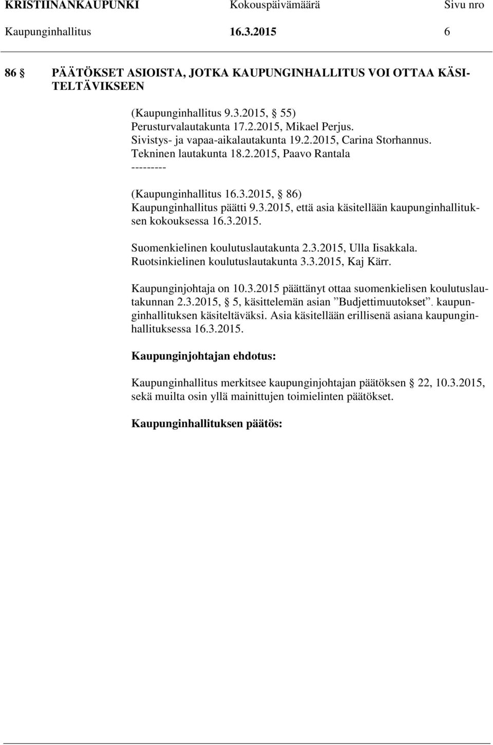 2015, 86) Kaupunginhallitus päätti 9.3.2015, että asia käsitellään kaupunginhallituksen kokouksessa 16.3.2015. Suomenkielinen koulutuslautakunta 2.3.2015, Ulla Iisakkala.