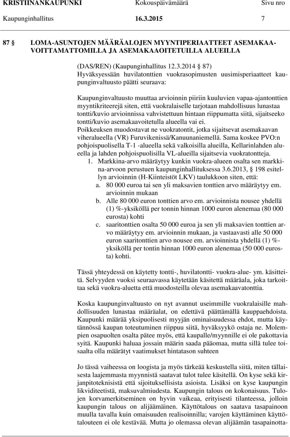 2014 87) Hyväksyessään huvilatonttien vuokrasopimusten uusimisperiaatteet kaupunginvaltuusto päätti seuraava: Kaupunginvaltuusto muuttaa arvioinnin piiriin kuuluvien vapaa-ajantonttien
