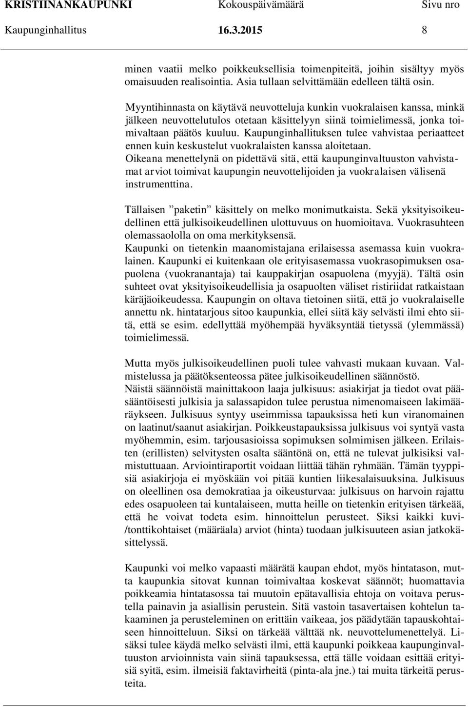 Kaupunginhallituksen tulee vahvistaa periaatteet ennen kuin keskustelut vuokralaisten kanssa aloitetaan.