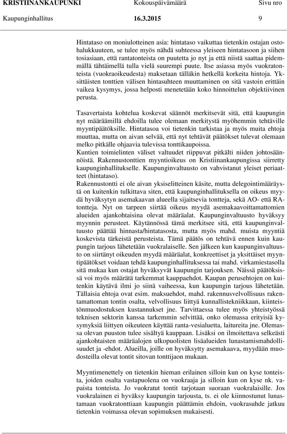 puutetta jo nyt ja että niistä saattaa pidemmällä tähtäimellä tulla vielä suurempi puute. Itse asiassa myös vuokratonteista (vuokraoikeudesta) maksetaan tälläkin hetkellä korkeita hintoja.