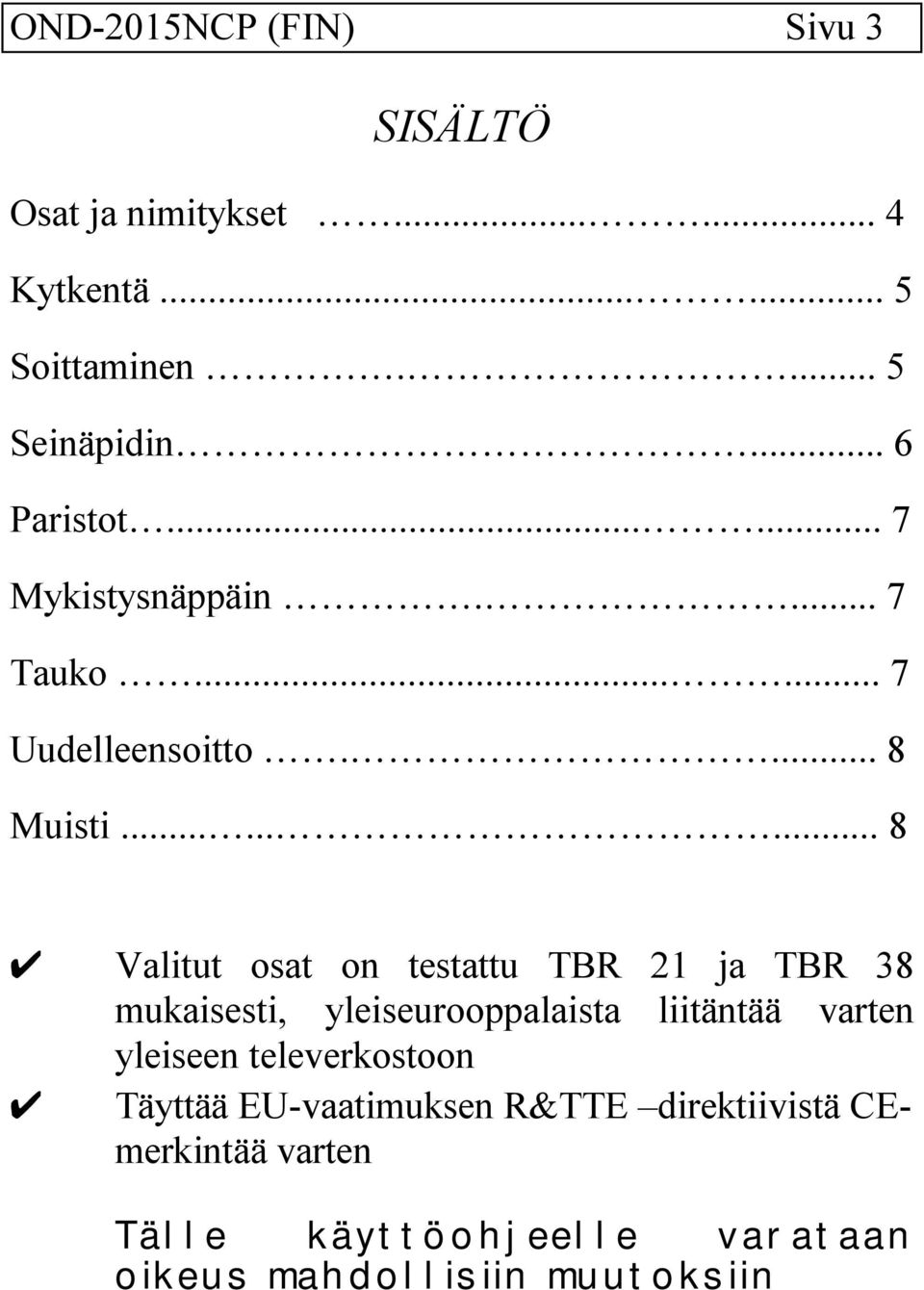 ........ 8 Valitut osat on testattu TBR 21 ja TBR 38 mukaisesti, yleiseurooppalaista liitäntää varten yleiseen