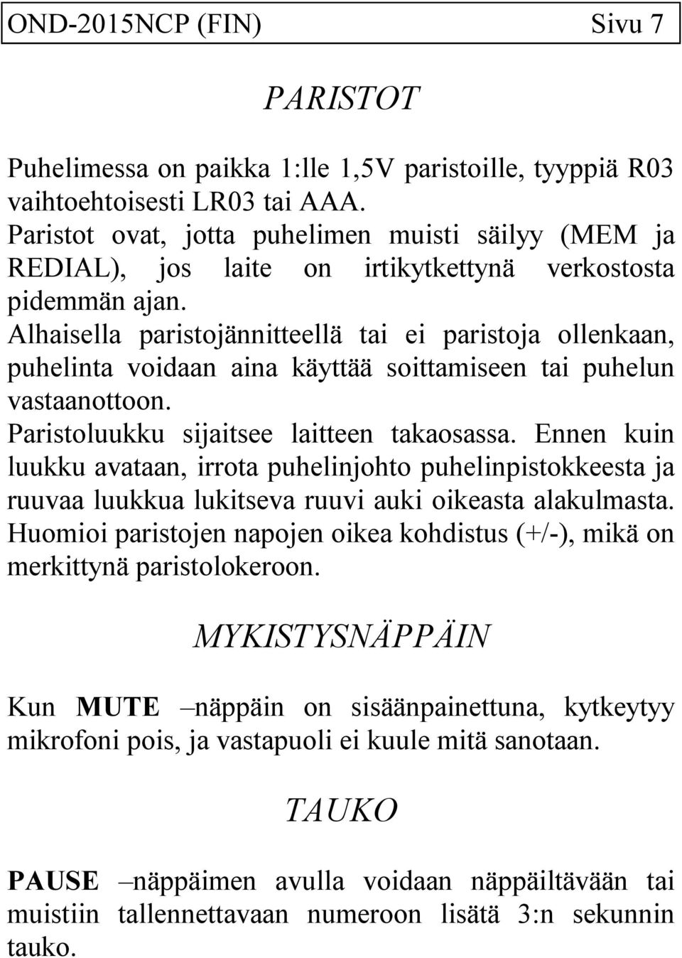 Alhaisella paristojännitteellä tai ei paristoja ollenkaan, puhelinta voidaan aina käyttää soittamiseen tai puhelun vastaanottoon. Paristoluukku sijaitsee laitteen takaosassa.