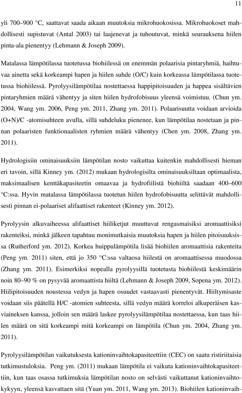 Matalassa lämpötilassa tuotetussa biohiilessä on enemmän polaarisia pintaryhmiä, haihtuvaa ainetta sekä korkeampi hapen ja hiilen suhde (O/C) kuin korkeassa lämpötilassa tuotetussa biohiilessä.