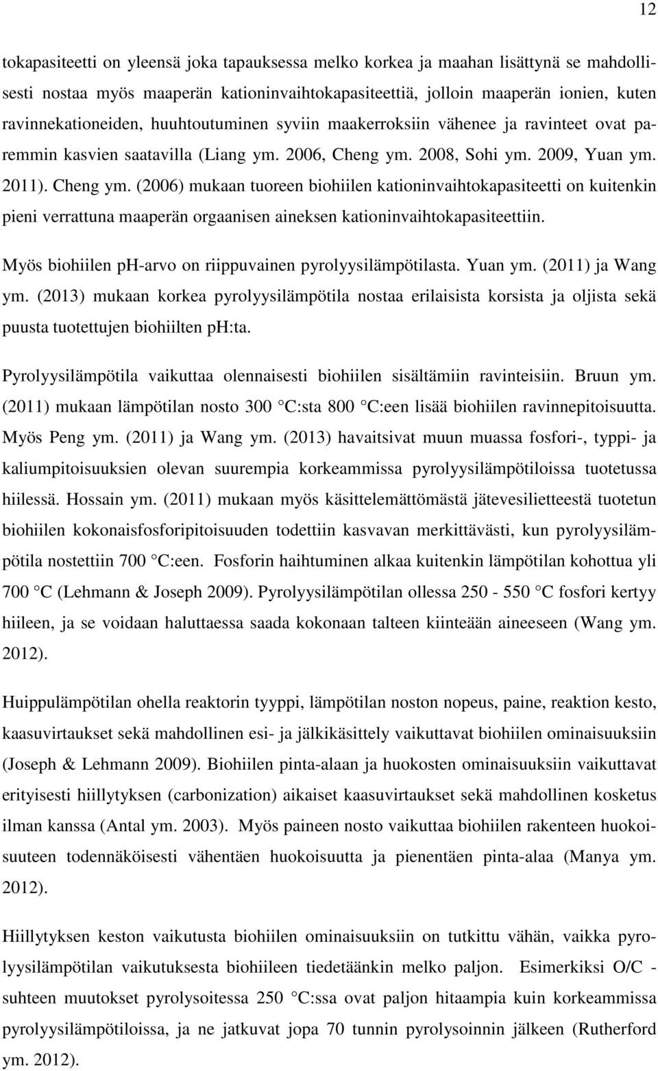 2008, Sohi ym. 2009, Yuan ym. 2011). Cheng ym. (2006) mukaan tuoreen biohiilen kationinvaihtokapasiteetti on kuitenkin pieni verrattuna maaperän orgaanisen aineksen kationinvaihtokapasiteettiin.