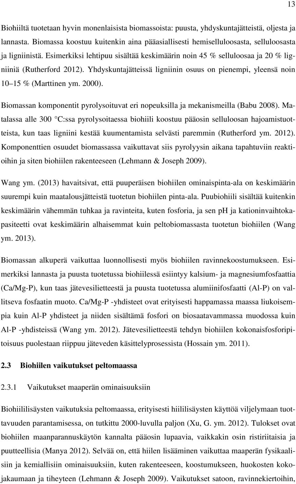 Yhdyskuntajätteissä ligniinin osuus on pienempi, yleensä noin 10 15 % (Marttinen ym. 2000). Biomassan komponentit pyrolysoituvat eri nopeuksilla ja mekanismeilla (Babu 2008).