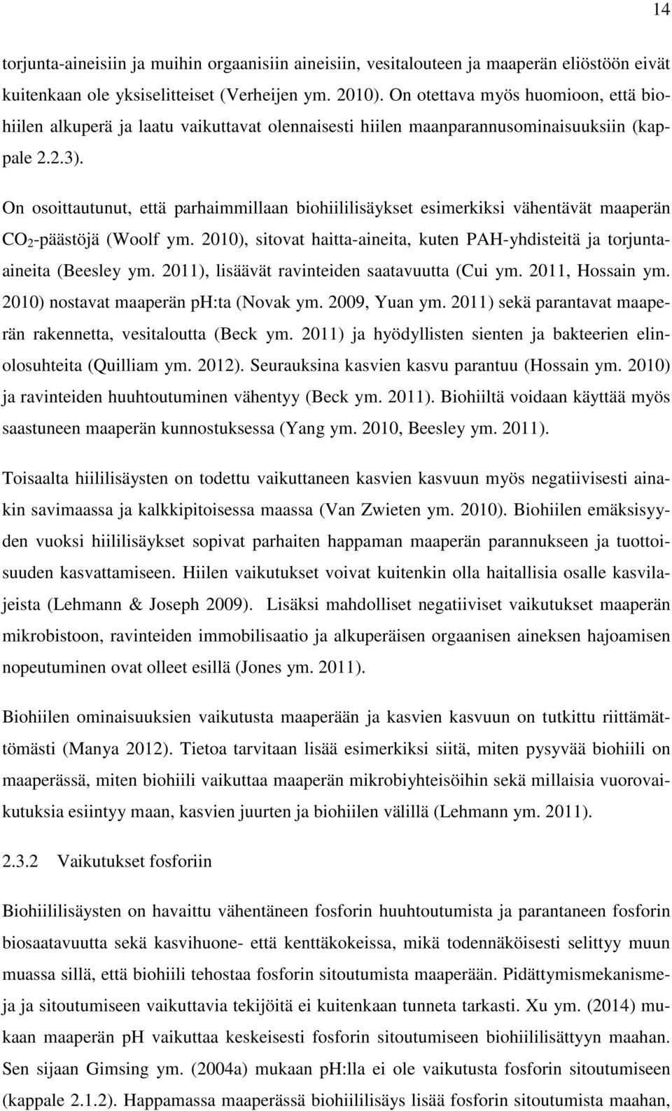 On osoittautunut, että parhaimmillaan biohiililisäykset esimerkiksi vähentävät maaperän CO 2 -päästöjä (Woolf ym. 2010), sitovat haitta-aineita, kuten PAH-yhdisteitä ja torjuntaaineita (Beesley ym.
