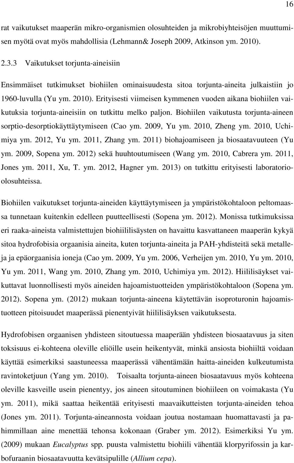 Erityisesti viimeisen kymmenen vuoden aikana biohiilen vaikutuksia torjunta-aineisiin on tutkittu melko paljon. Biohiilen vaikutusta torjunta-aineen sorptio-desorptiokäyttäytymiseen (Cao ym.