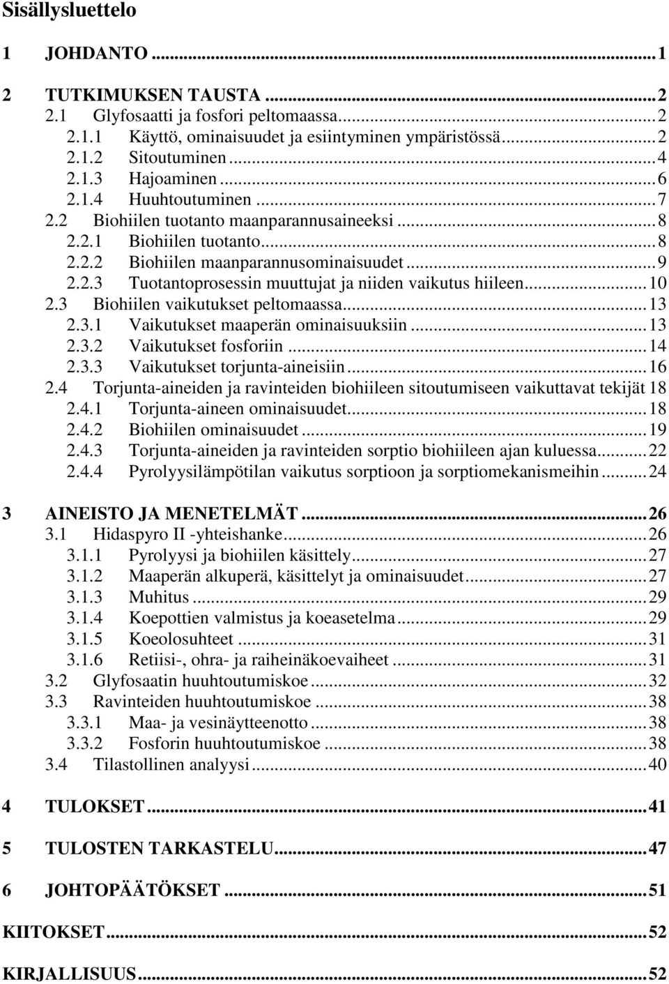 .. 10 2.3 Biohiilen vaikutukset peltomaassa... 13 2.3.1 Vaikutukset maaperän ominaisuuksiin... 13 2.3.2 Vaikutukset fosforiin... 14 2.3.3 Vaikutukset torjunta-aineisiin... 16 2.