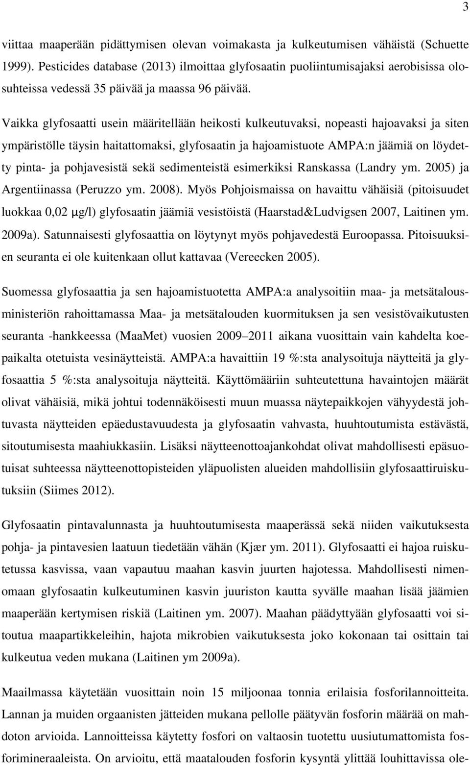 Vaikka glyfosaatti usein määritellään heikosti kulkeutuvaksi, nopeasti hajoavaksi ja siten ympäristölle täysin haitattomaksi, glyfosaatin ja hajoamistuote AMPA:n jäämiä on löydetty pinta- ja