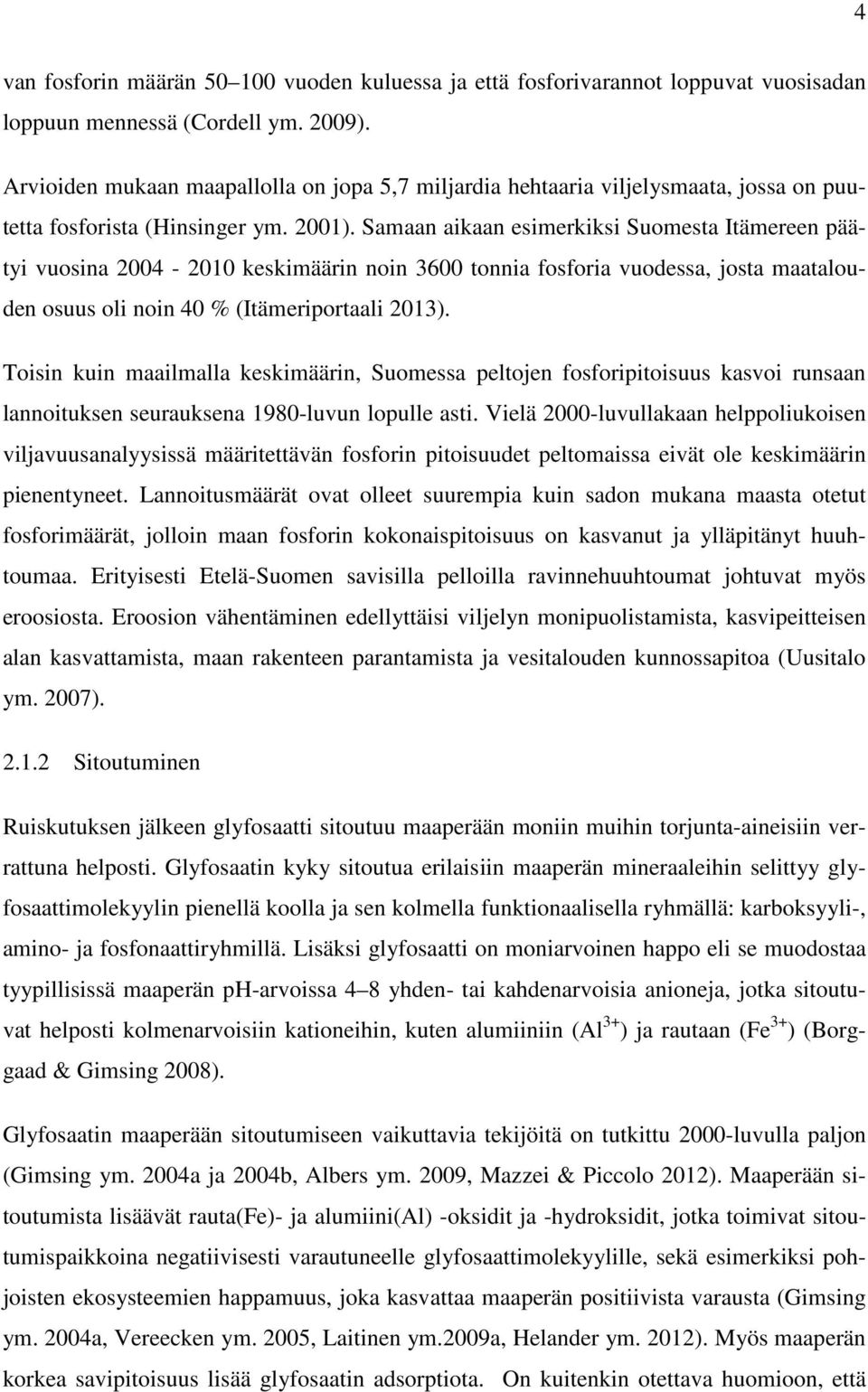 Samaan aikaan esimerkiksi Suomesta Itämereen päätyi vuosina 2004-2010 keskimäärin noin 3600 tonnia fosforia vuodessa, josta maatalouden osuus oli noin 40 % (Itämeriportaali 2013).