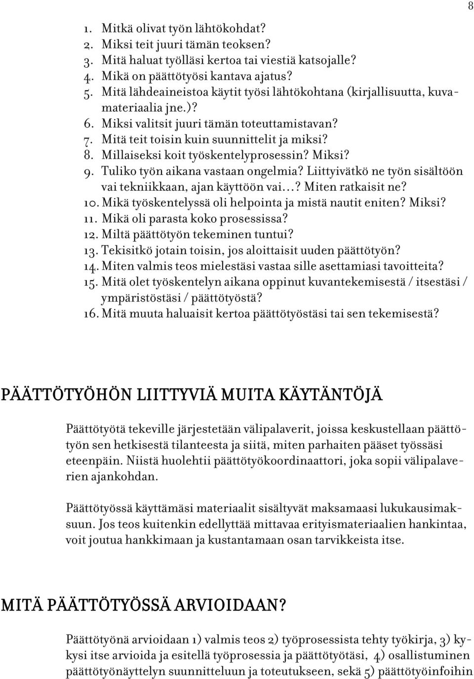 Millaiseksi koit työskentelyprosessin? Miksi? 9. Tuliko työn aikana vastaan ongelmia? Liittyivätkö ne työn sisältöön vai tekniikkaan, ajan käyttöön vai? Miten ratkaisit ne? 10.