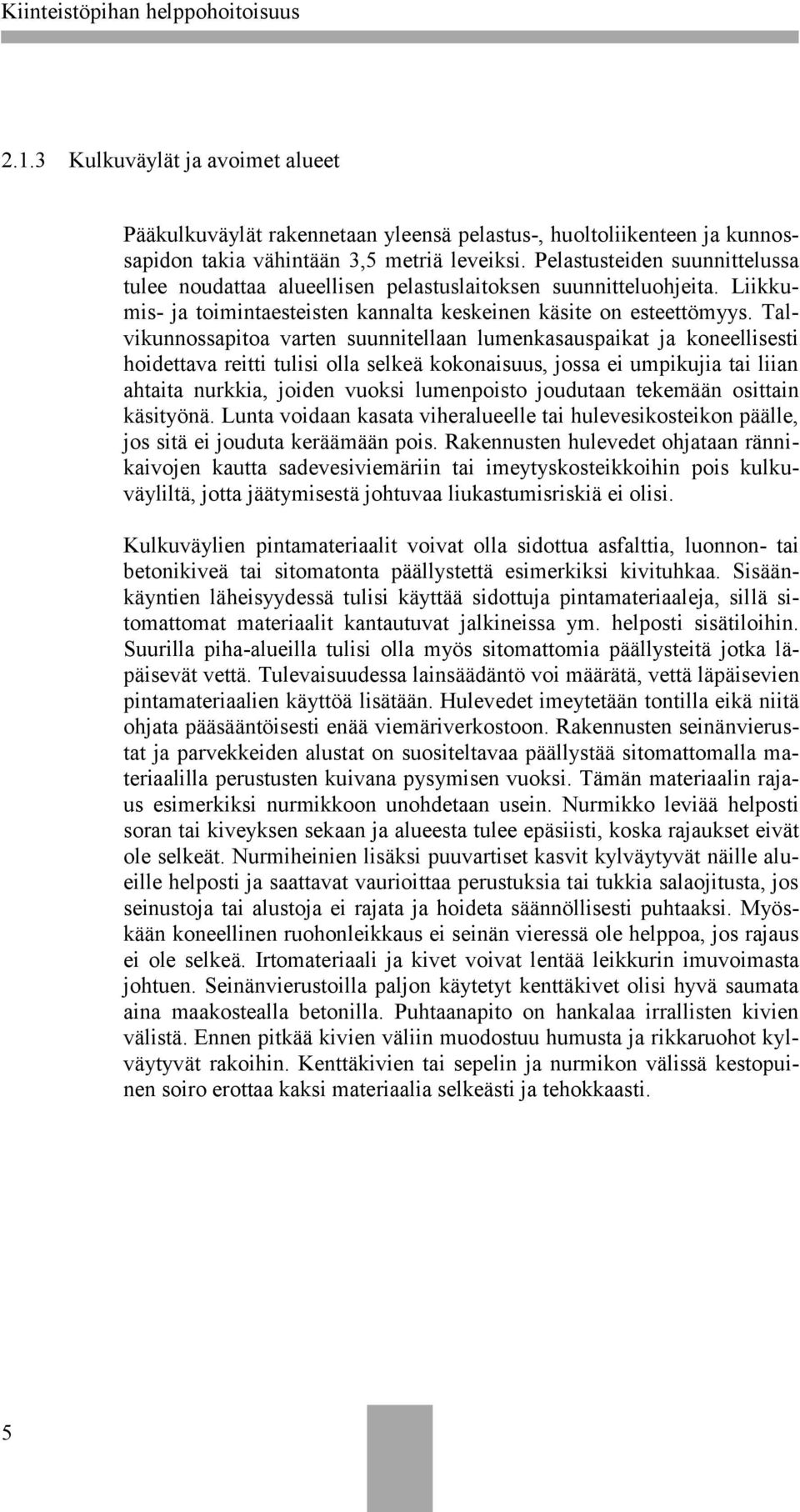 Talvikunnossapitoa varten suunnitellaan lumenkasauspaikat ja koneellisesti hoidettava reitti tulisi olla selkeä kokonaisuus, jossa ei umpikujia tai liian ahtaita nurkkia, joiden vuoksi lumenpoisto