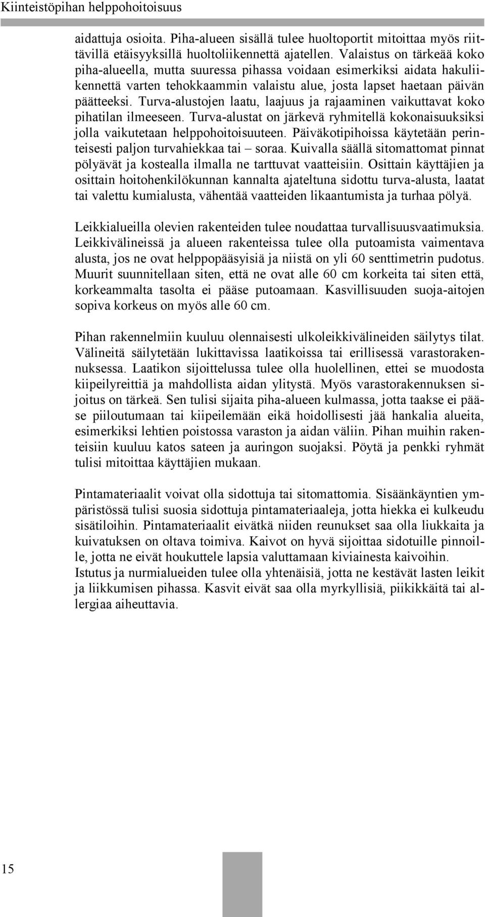 Turva-alustojen laatu, laajuus ja rajaaminen vaikuttavat koko pihatilan ilmeeseen. Turva-alustat on järkevä ryhmitellä kokonaisuuksiksi jolla vaikutetaan helppohoitoisuuteen.