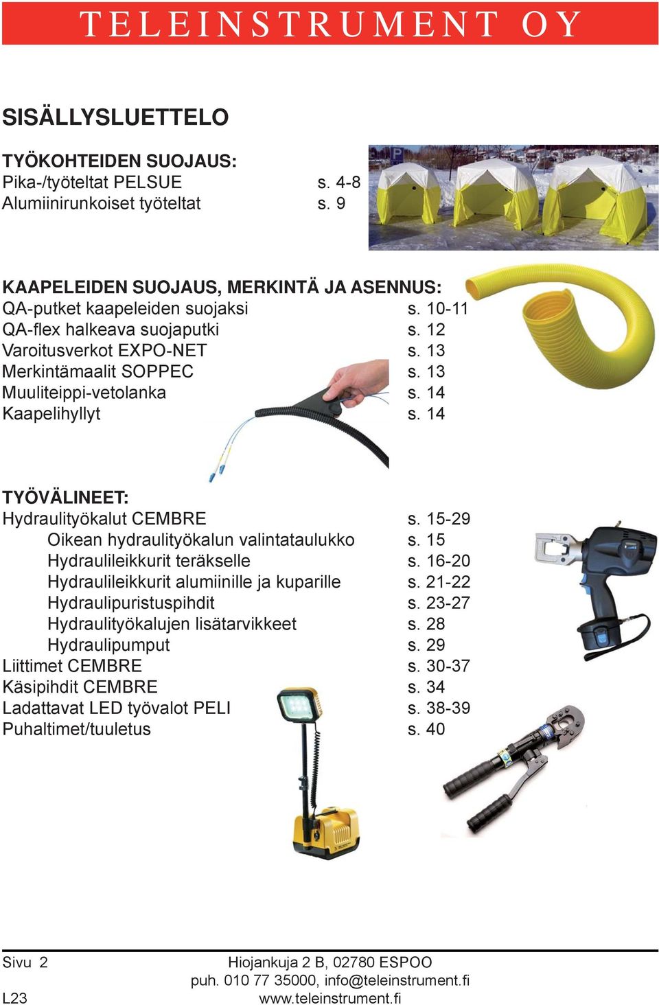 14 TYÖVÄLINEET: Hydraulityökalut CEMBRE s. 15-29 Oikean hydraulityökalun valintataulukko s. 15 Hydraulileikkurit teräkselle s. 16-20 Hydraulileikkurit alumiinille ja kuparille s.