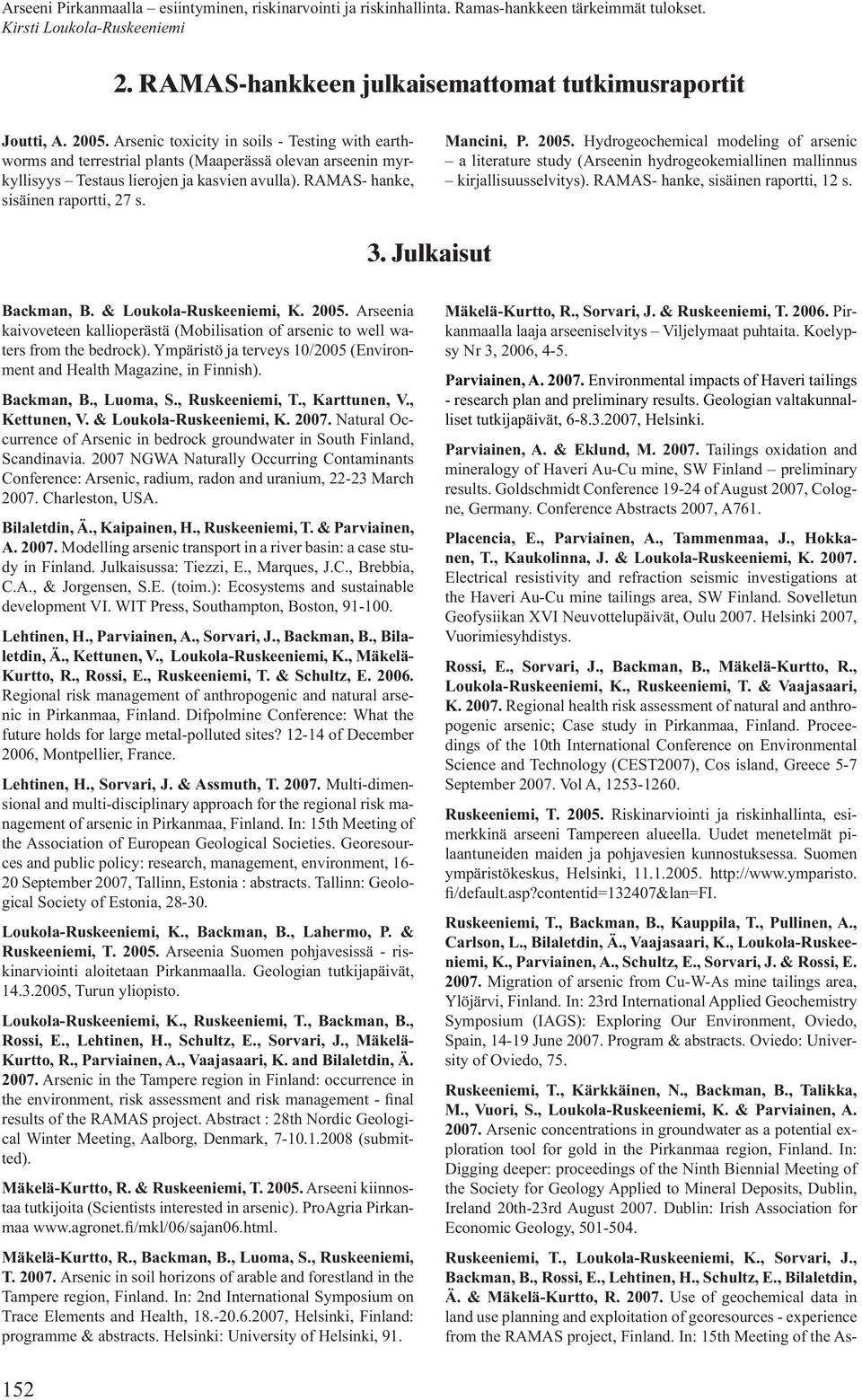 Mancini, P. 2005. Hydrogeochemical modeling of arsenic a literature study (Arseenin hydrogeokemiallinen mallinnus kirjallisuusselvitys). RAMAS- hanke, sisäinen raportti, 12 s. 3. Julkaisut Backman, B.