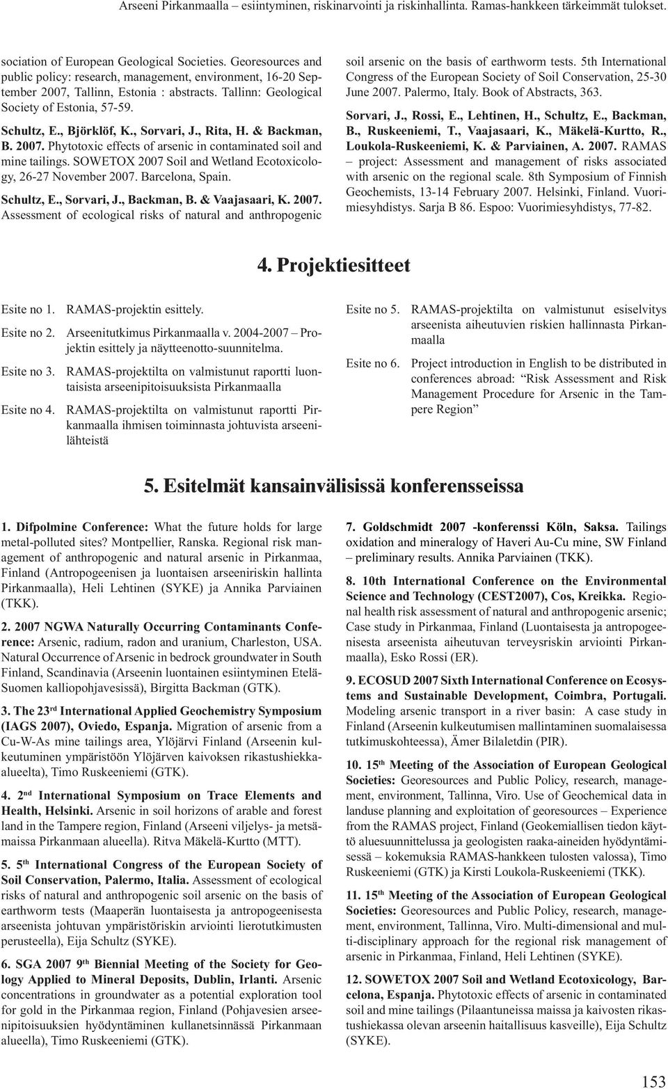 SOWETOX 2007 Soil and Wetland Ecotoxicology, 26-27 November 2007. Barcelona, Spain. Schultz, E., Sorvari, J., Backman, B. & Vaajasaari, K. 2007. Assessment of ecological risks of natural and anthropogenic soil arsenic on the basis of earthworm tests.