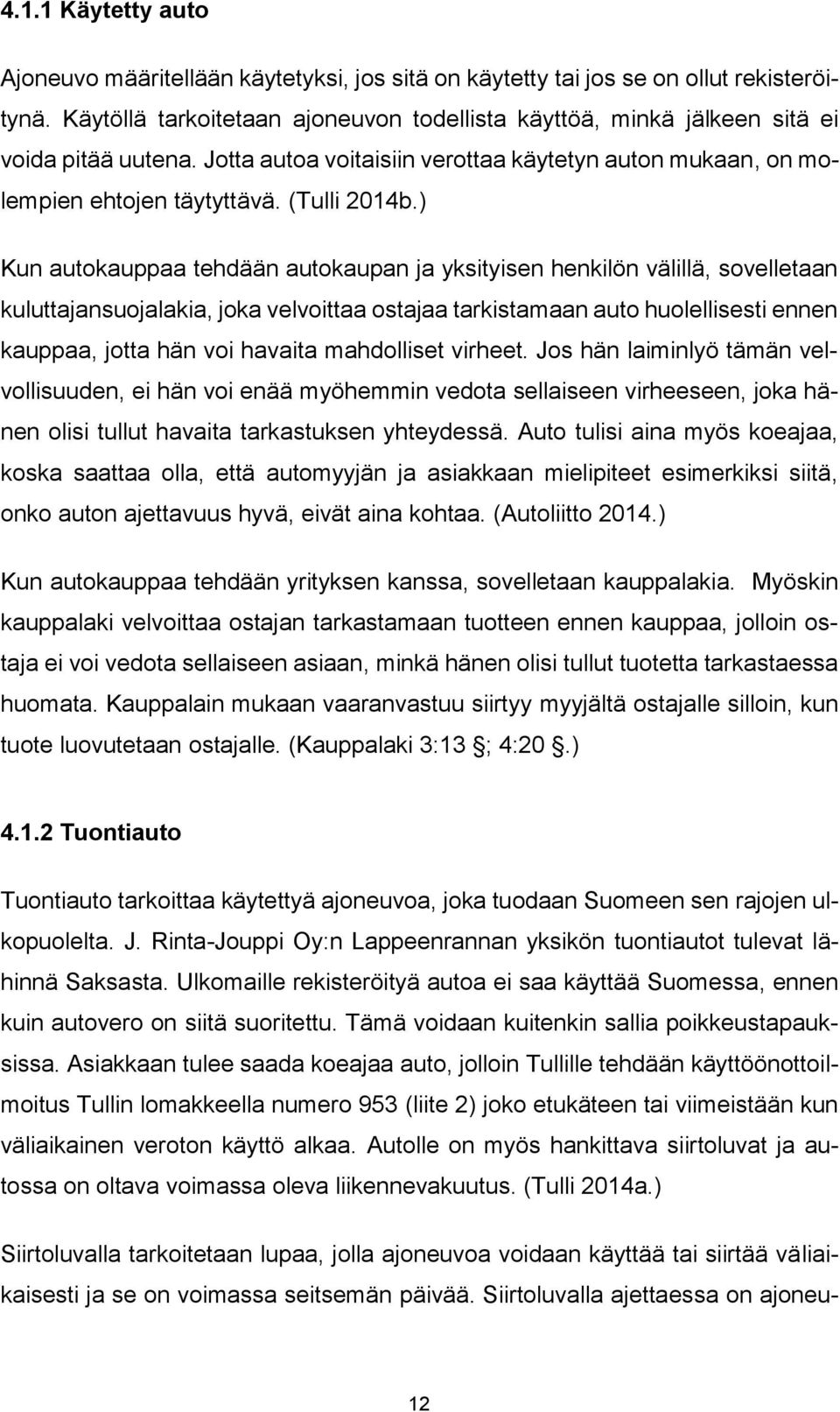 ) Kun autokauppaa tehdään autokaupan ja yksityisen henkilön välillä, sovelletaan kuluttajansuojalakia, joka velvoittaa ostajaa tarkistamaan auto huolellisesti ennen kauppaa, jotta hän voi havaita