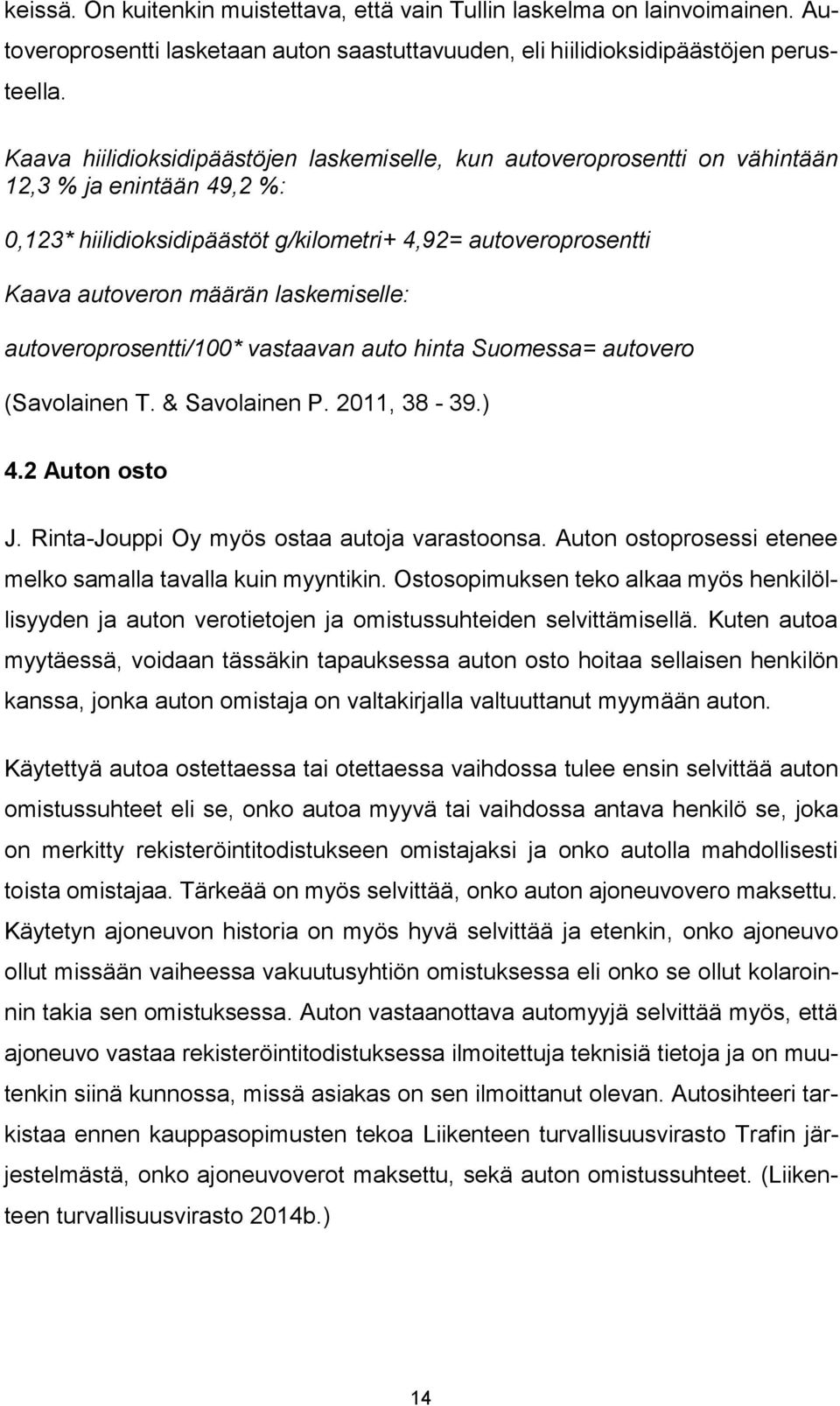 laskemiselle: autoveroprosentti/100* vastaavan auto hinta Suomessa= autovero (Savolainen T. & Savolainen P. 2011, 38-39.) 4.2 Auton osto J. Rinta-Jouppi Oy myös ostaa autoja varastoonsa.