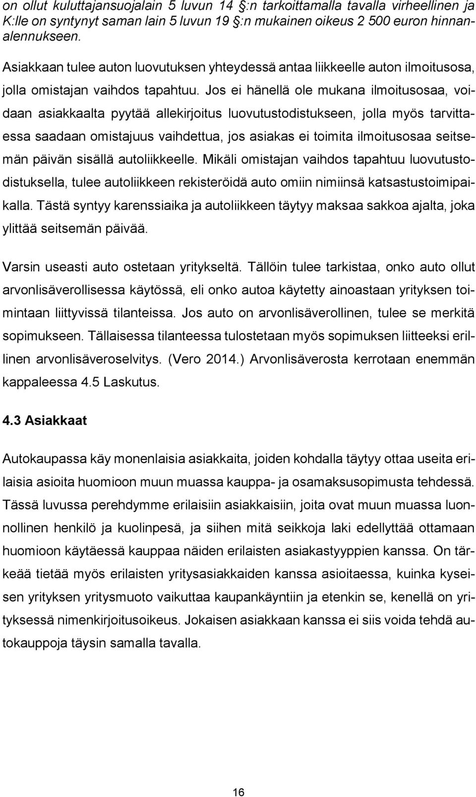 Jos ei hänellä ole mukana ilmoitusosaa, voidaan asiakkaalta pyytää allekirjoitus luovutustodistukseen, jolla myös tarvittaessa saadaan omistajuus vaihdettua, jos asiakas ei toimita ilmoitusosaa