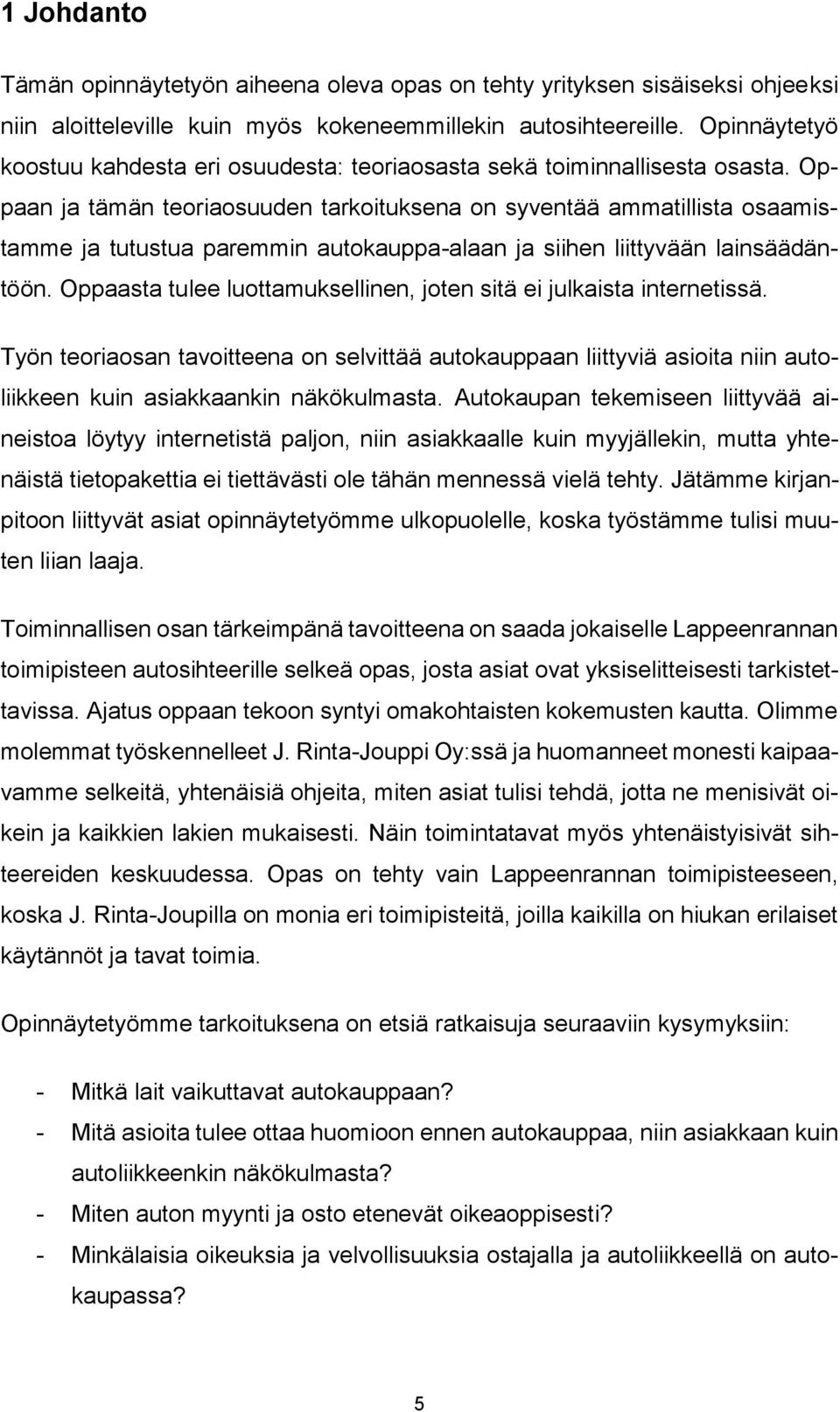 Oppaan ja tämän teoriaosuuden tarkoituksena on syventää ammatillista osaamistamme ja tutustua paremmin autokauppa-alaan ja siihen liittyvään lainsäädäntöön.