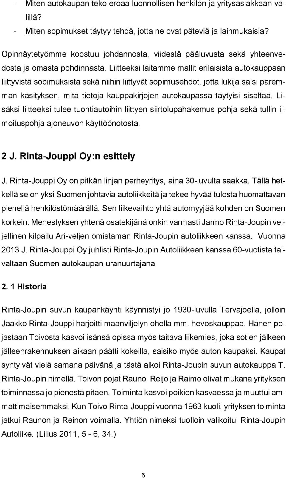 Liitteeksi laitamme mallit erilaisista autokauppaan liittyvistä sopimuksista sekä niihin liittyvät sopimusehdot, jotta lukija saisi paremman käsityksen, mitä tietoja kauppakirjojen autokaupassa