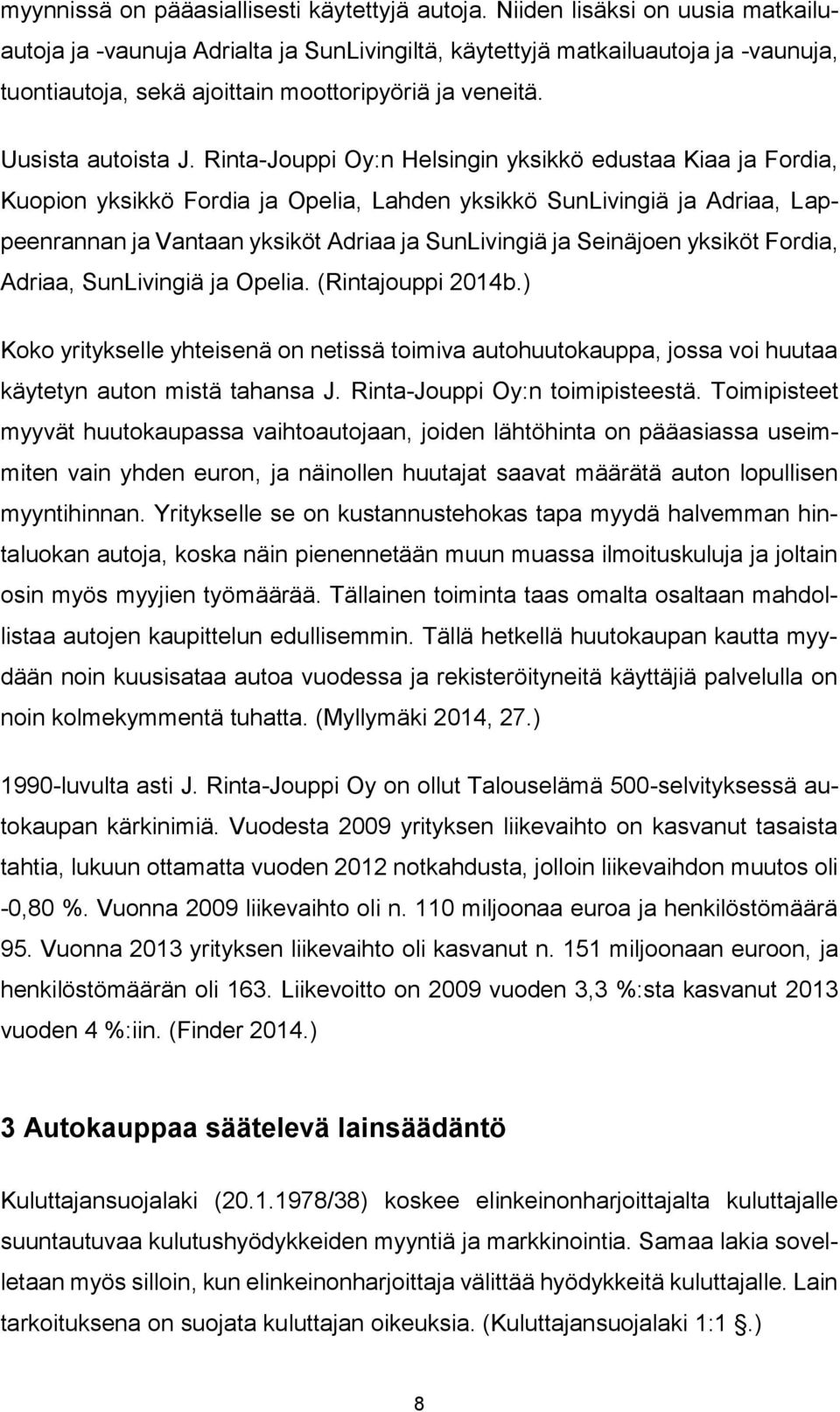 Rinta-Jouppi Oy:n Helsingin yksikkö edustaa Kiaa ja Fordia, Kuopion yksikkö Fordia ja Opelia, Lahden yksikkö SunLivingiä ja Adriaa, Lappeenrannan ja Vantaan yksiköt Adriaa ja SunLivingiä ja Seinäjoen