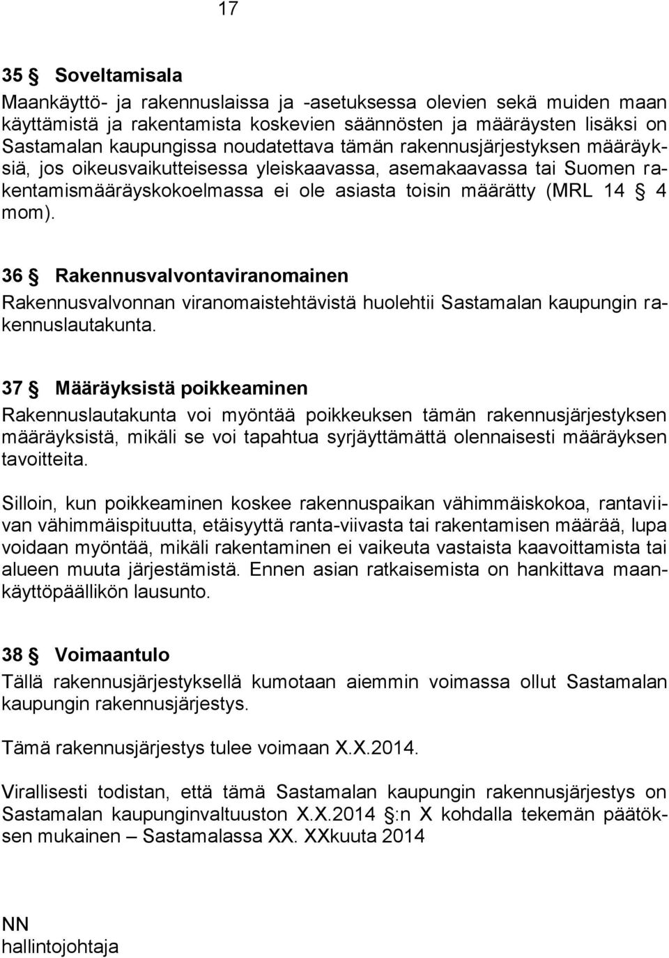 36 Rakennusvalvontaviranomainen Rakennusvalvonnan viranomaistehtävistä huolehtii Sastamalan kaupungin rakennuslautakunta.