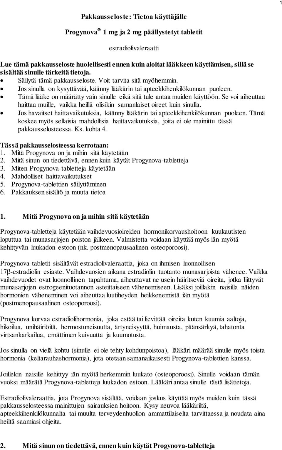 Tämä lääke on määrätty vain sinulle eikä sitä tule antaa muiden käyttöön. Se voi aiheuttaa haittaa muille, vaikka heillä olisikin samanlaiset oireet kuin sinulla.