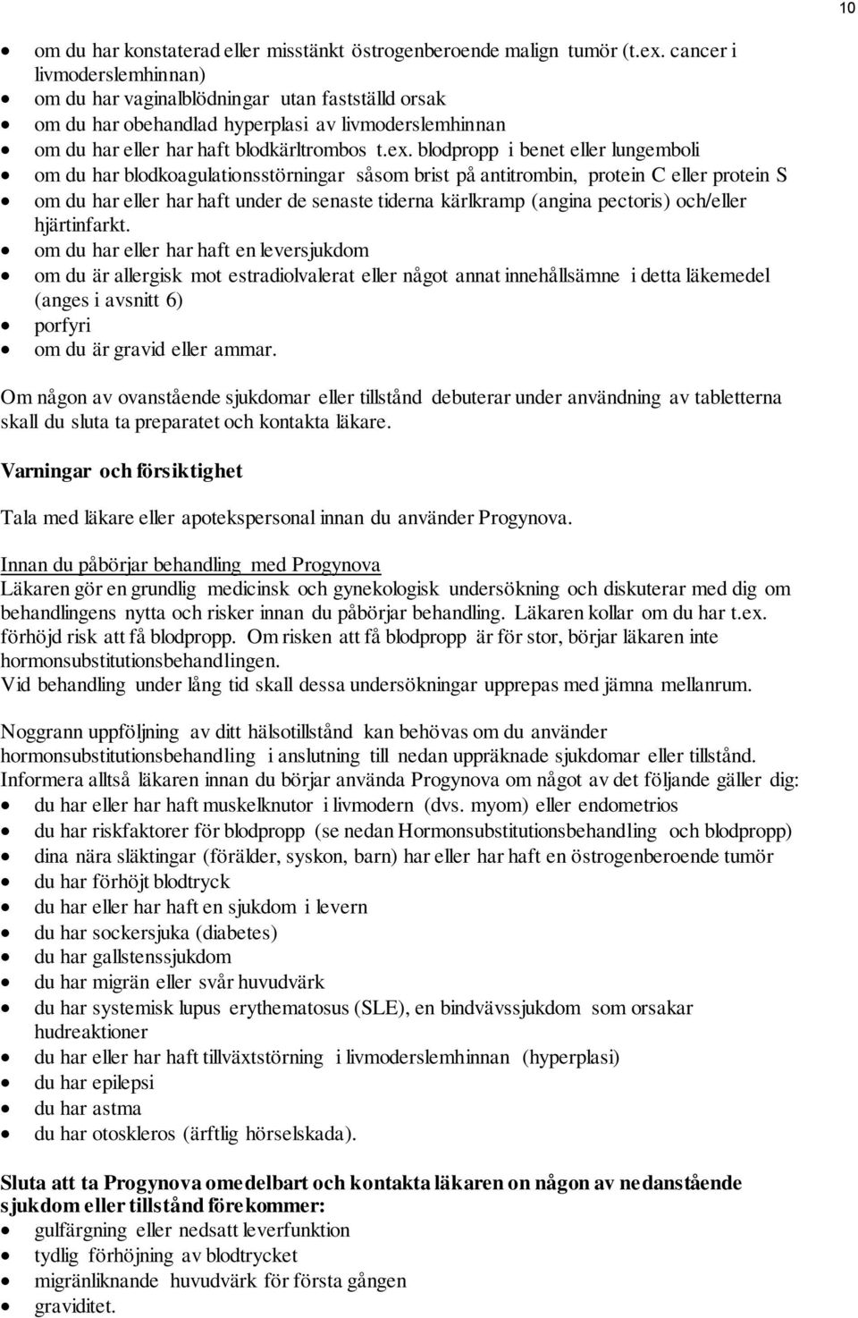 blodpropp i benet eller lungemboli om du har blodkoagulationsstörningar såsom brist på antitrombin, protein C eller protein S om du har eller har haft under de senaste tiderna kärlkramp (angina